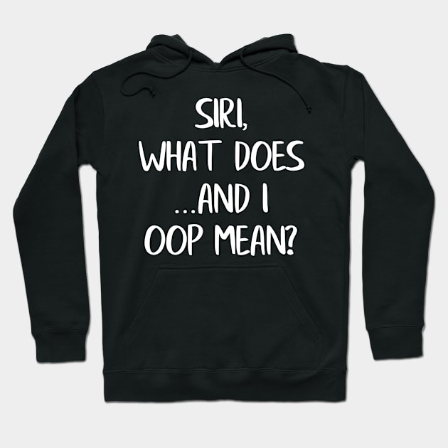 Siri What Does And I Oop Mean Hoodie by LucyMacDesigns